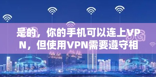 是的，你的手机可以连上VPN，但使用VPN需要遵守相关的法律和协议，确保符合你的使用条件。以下是详细的步骤和注意事项