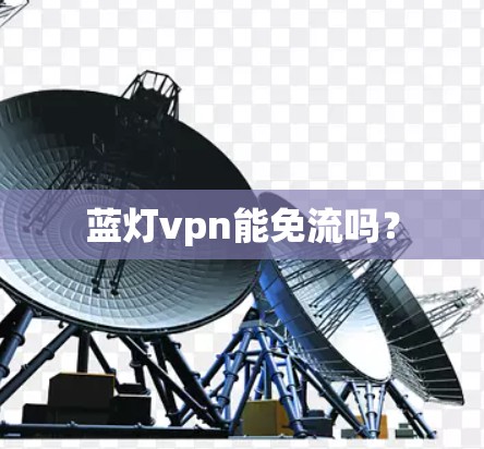 蓝灯vpn能免流吗？