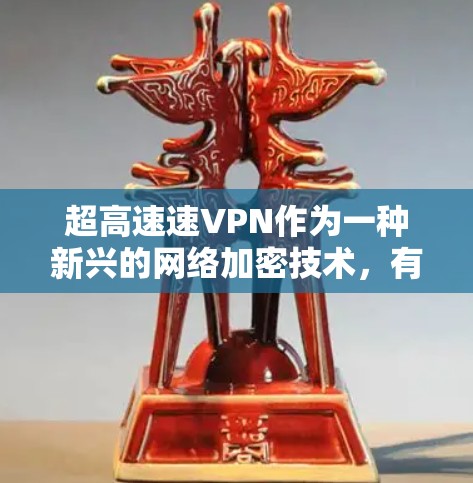 超高速速VPN作为一种新兴的网络加密技术,有几个显著的潜在好处,但也伴随着一些潜在的问题。以下是对这些技术的详细分析 超高速速VPN作为一种新兴的网络加密技术,有几个显著的潜在好处,但也伴随着一些潜在的问题。以下是对这些技术的详细分析