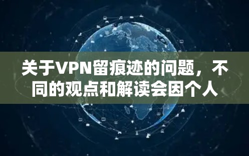 关于VPN留痕迹的问题，不同的观点和解读会因个人信仰和对网络空间的态度而有所不同。以下是一些常见的讨论点和观点