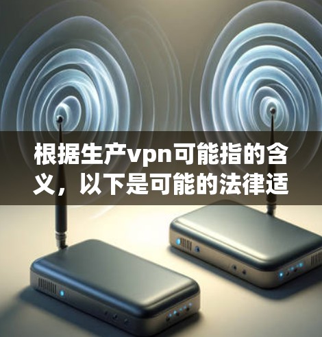 根据生产vpn可能指的含义，以下是可能的法律适用范围