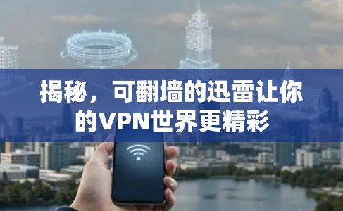揭秘，可翻墙的迅雷让你的VPN世界更精彩