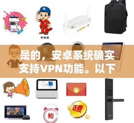 是的，安卓系统确实支持VPN功能。以下是关于如何在安卓设备上使用VPN的一些信息