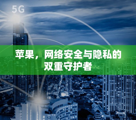 苹果，网络安全与隐私的双重守护者
