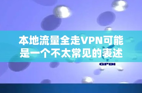 本地流量全走VPN可能是一个不太常见的表述,但可以理解为用户希望在本地使用流量,但又通过VPN来访问外部的网站或应用。这是非常常见的安全和隐私考虑,尤其是在远程访问或使用外部服务时 本地流量全走VPN可能是一个不太常见的表述,但可以理解为用户希望在本地使用流量,但又通过VPN来访问外部的网站或应用。这是非常常见的安全和隐私考虑,尤其是在远程访问或使用外部服务时