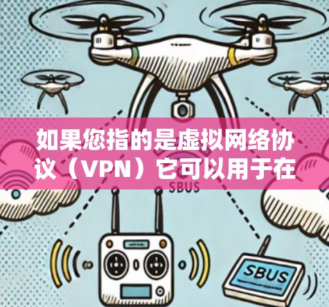 如果您指的是虚拟网络协议（VPN）它可以用于在不同的网络设备之间进行通信，例如在移动设备和计算机之间建立连接。VPN通常用于加密通信、数据传输或身份验证