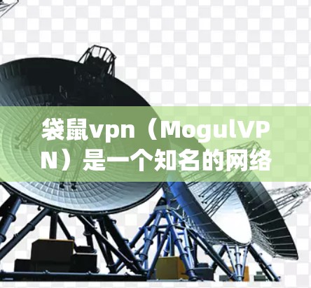 袋鼠vpn（MogulVPN）是一个知名的网络VPN服务，通常有两种版本，袋鼠vpn Pro 和袋鼠vpn Enterprise。以下是关于袋鼠vpn的安装步骤和相关建议
