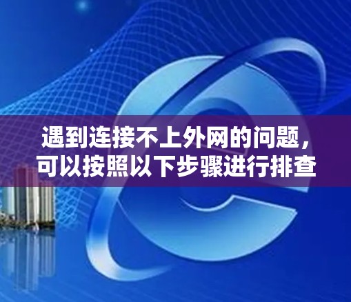 遇到连接不上外网的问题，可以按照以下步骤进行排查和解决