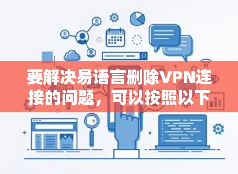 要解决易语言删除VPN连接的问题，可以按照以下步骤进行