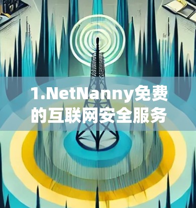 1.NetNanny免费的互联网安全服务，提供多种协议，包括VPN、流媒体和视频会议