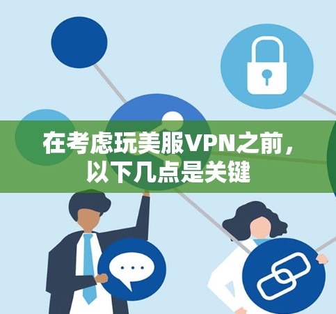 在考虑玩美服VPN之前，以下几点是关键