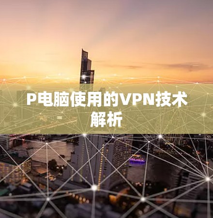 P电脑使用的VPN技术解析