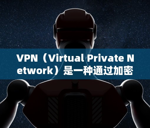 VPN（Virtual Private Network）是一种通过加密技术将私密信息代为传输的技术，主要用于保护数据和通信的安全性。如果您的问题涉及VPN的使用，以下是一些关键点