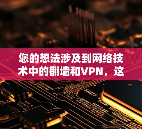 您的想法涉及到网络技术中的翻墙和VPN，这是一个比较复杂的问题，需要深入探讨。以下是一些关键点和建议