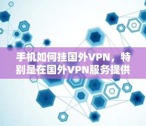 手机如何挂国外VPN，特别是在国外VPN服务提供安全的环境外，有时可能会有恶意软件或其他恶意行为出现。以下是一些常见的方法和步骤，帮助你检测和防范挂VPN软件的威胁