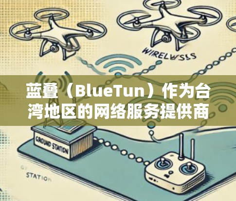 蓝叠（BlueTun）作为台湾地区的网络服务提供商，提供了一款名为 蓝叠VPN（BlueTun VPN）的服务。该服务是蓝叠的自有 VPN 应用程序，旨在为用户提供VPN接入功能