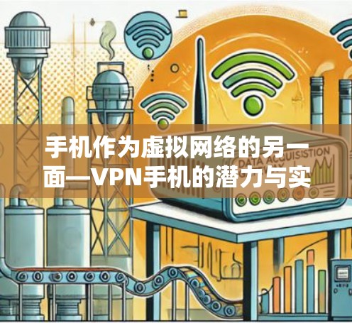 手机作为虚拟网络的另一面—VPN手机的潜力与实际应用