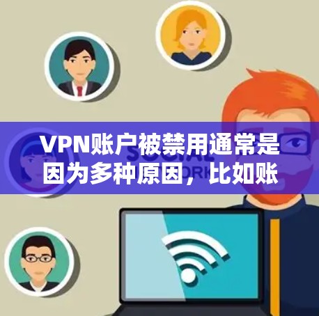 VPN账户被禁用通常是因为多种原因，比如账户被封禁、被盗或被滥用。以下是一些可能的原因和解决方法