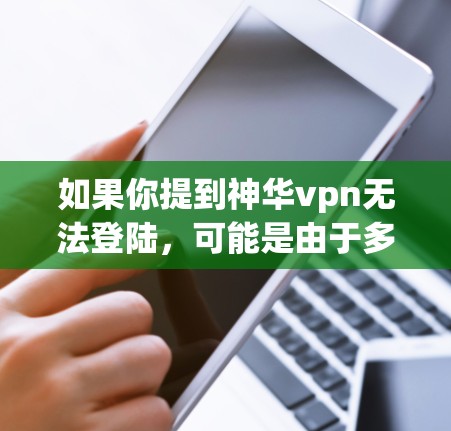 如果你提到神华vpn无法登陆,可能是由于多种原因导致的。以下是一些可能的原因和解决方法 如果你提到神华vpn无法登陆,可能是由于多种原因导致的。以下是一些可能的原因和解决方法