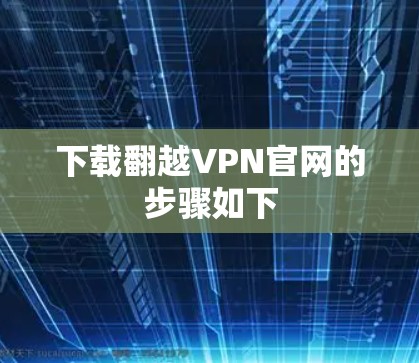 下载翻越VPN官网的步骤如下