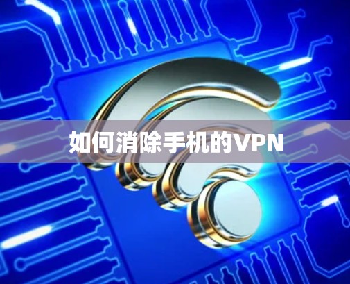 如何消除手机的VPN 如何消除手机的VPN