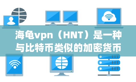 海龟vpn（HNT）是一种与比特币类似的加密货币，由以太坊社区开发和运营。它是一种去中心化的区块链项目，旨在提供一种去中心化的、可扩展的交易和存储系统。以下是一些关于海龟vpn的要点