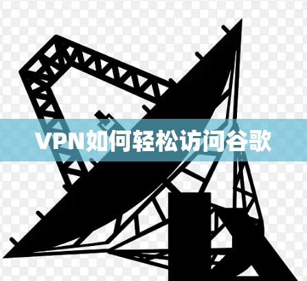 VPN如何轻松访问谷歌