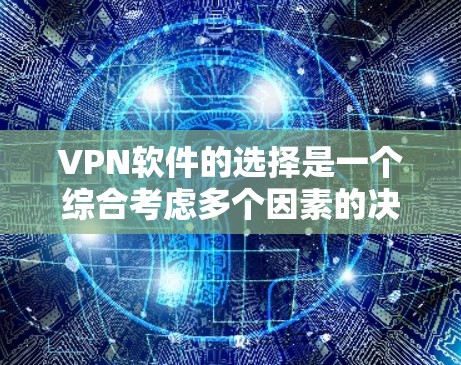 VPN软件的选择是一个综合考虑多个因素的决定过程，以下是一些综合性的VPN推荐和建议，帮助你找到最适合自己的软件