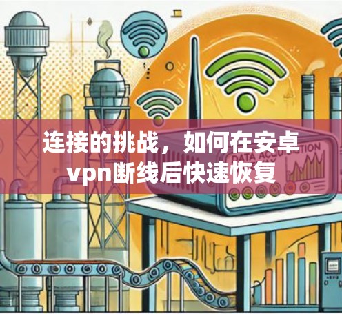 连接的挑战,如何在安卓vpn断线后快速恢复 连接的挑战,如何在安卓vpn断线后快速恢复