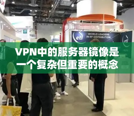 VPN中的服务器镜像是一个复杂但重要的概念,涉及多个技术层面的管理。以下是关于VPN服务器镜像的详细解释 VPN中的服务器镜像是一个复杂但重要的概念,涉及多个技术层面的管理。以下是关于VPN服务器镜像的详细解释