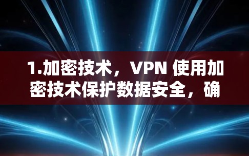 1.加密技术，VPN 使用加密技术保护数据安全，确保数据不可被窃取或滥用，同时网络仍能正常传输流量