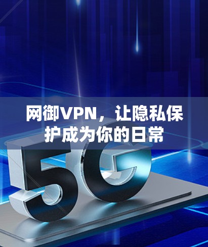 网御VPN，让隐私保护成为你的日常