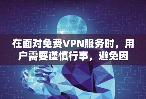 在面对免费VPN服务时,用户需要谨慎行事,避免因安全问题而受到损失。以下是根据您的问题整理出的步骤和建议 在面对免费VPN服务时,用户需要谨慎行事,避免因安全问题而受到损失。以下是根据您的问题整理出的步骤和建议