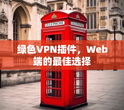 绿色VPN插件，Web端的最佳选择