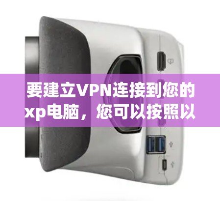 要建立VPN连接到您的xp电脑，您可以按照以下步骤操作