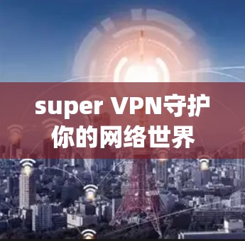 super VPN守护你的网络世界