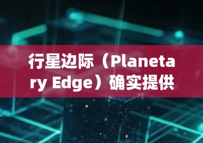 行星边际（Planetary Edge）确实提供了挂VPN的选项，具体取决于您如何连接到其云服务器。以下是详细的步骤和注意事项
