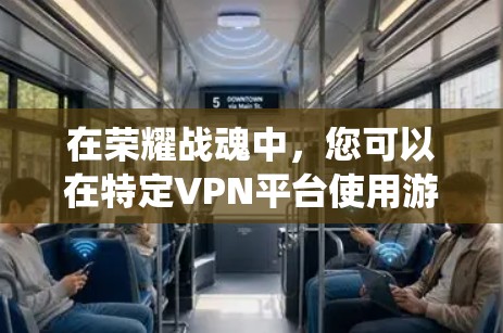 在荣耀战魂中,您可以在特定VPN平台使用游戏系统。以下是几个主要的VPN平台及其使用方法 在荣耀战魂中,您可以在特定VPN平台使用游戏系统。以下是几个主要的VPN平台及其使用方法