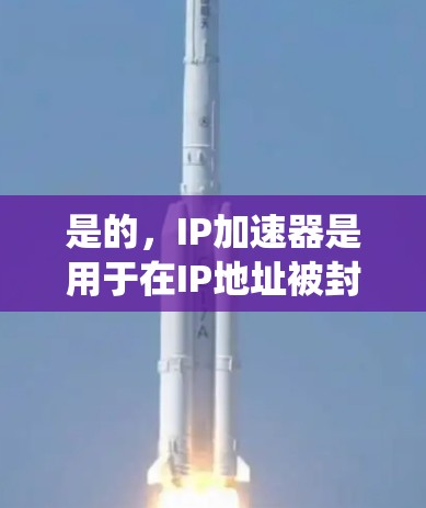 是的，IP加速器是用于在IP地址被封锁或被分割的情况下，加速VPN流量的工具。它可以帮助你绕过网络封锁，获得更好的速度和隐私。以下是一些关于 IP 加速器 的信息