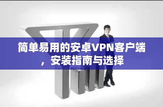 简单易用的安卓VPN客户端，安装指南与选择