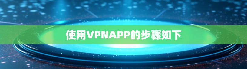 使用VPNAPP的步骤如下