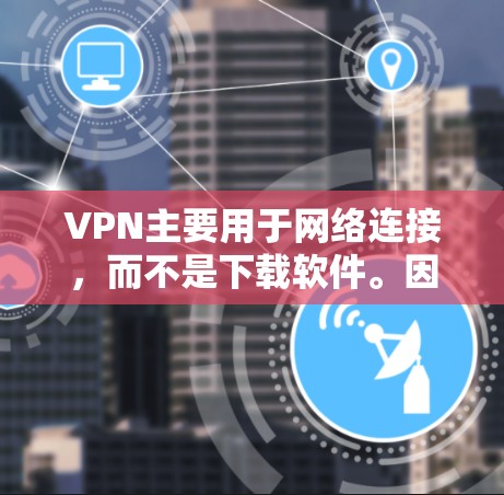 VPN主要用于网络连接，而不是下载软件。因此，Mac上没有专门的VPN客户端下载入口。以下是关于VPN的详细信息