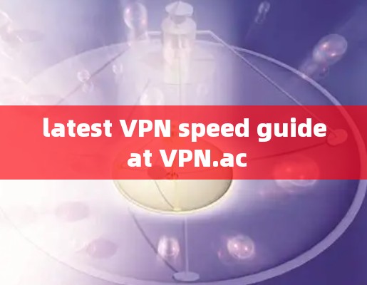 latest VPN speed guide at VPN.ac