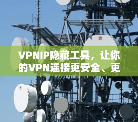 VPNIP隐藏工具，让你的VPN连接更安全、更便捷