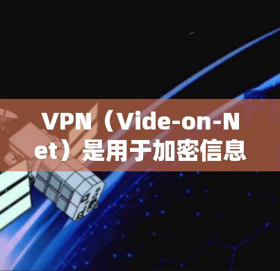 VPN（Vide-on-Net）是用于加密信息传输的一种技术，广泛应用于远程办公、娱乐、电子商务等领域。以下是几个常用的VPN安卓客户端推荐
