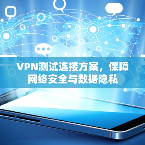 VPN测试连接方案,保障网络安全与数据隐私 VPN测试连接方案,保障网络安全与数据隐私