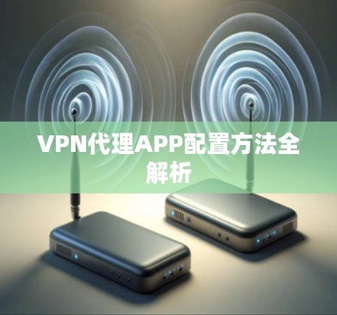 VPN代理APP配置方法全解析
