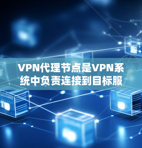 VPN代理节点是VPN系统中负责连接到目标服务器的设备，其优化是提升网络性能的关键。以下是详细且系统化的VPN代理节点优化方法