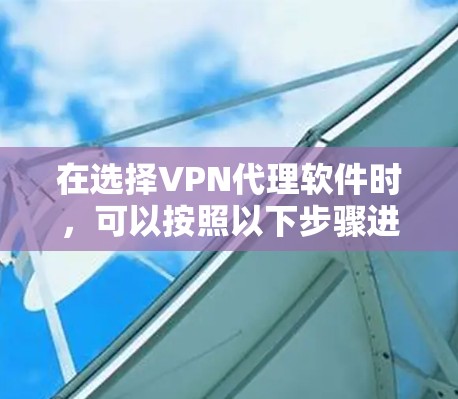 在选择VPN代理软件时，可以按照以下步骤进行
