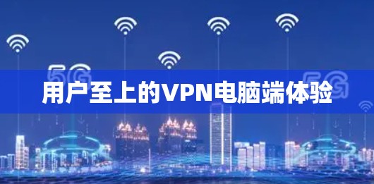 用户至上的VPN电脑端体验